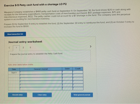 Exercise 8-5 Petty cash fund with a shortage LO P2 Waupaca Company establishes a $460 petty cash fund on September 9. On Sept