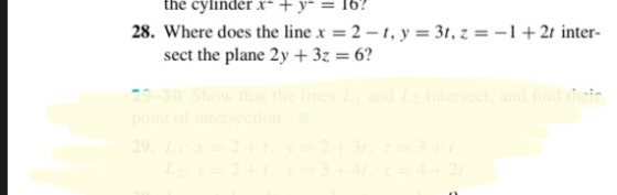 the cylinder x + 28. Where does the line x = 2 - 1, y = 31, z = -1 + 2t inter- sect the plane 2y + 3z = 6? Show the lines and