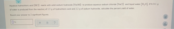 Aqueous hydrochloric acid (HCI) reacts with solid sodium hydroxide (NaOH) to produce aqueous sodium chloride (NaCl) and liqui