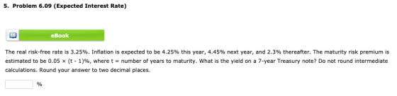 5. Problem 6.09 (Expected Interest Rate) eBook The real risk-free rate is 3.25%. Inflation is expected to be 4.25% this year,