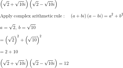 \\\left(\sqrt{2}+\sqrt{10}i\right)\left(\sqrt{2}-\sqrt{10}i\right)\\\\\mathrm{Apply\:complex\:arithmetic\:rule}:\quad \left(a+bi\right)\left(a-bi\right)=a^2+b^2\\\\a=\sqrt{2},\:b=\sqrt{10}\\\\=\left(\sqrt{2}\right)^2+\left(\sqrt{10}\right)^2\\\\=2+10\\\\\left(\sqrt{2}+\sqrt{10}i\right)\left(\sqrt{2}-\sqrt{10}i\right)=12