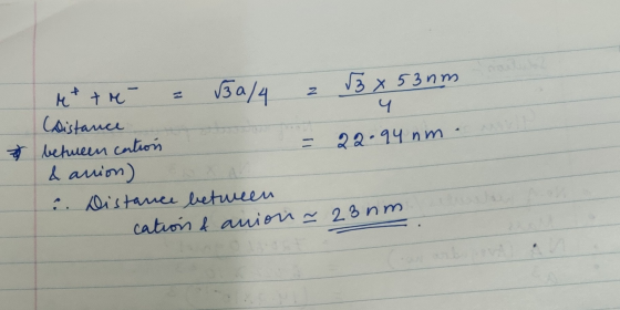 et tre = 50/4 2 3x53nm Distance 4 between cantion = 22.94 nm. & anion) Distance between cation & anion ~ 23 nm.
