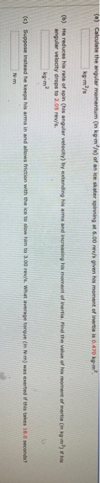 (a) Calculate the angular momentum (in kg-m/s) of an ice skater spinning at 6.00 rav/s given his moment of inertia is 0.470 k
