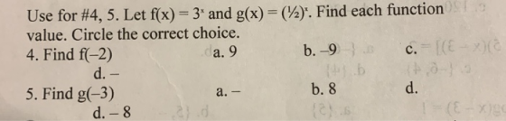 Use for #4, 5. Let f(x) = 3* and g(x)= (1/2). Find each function value. Circle the correct choice. 4. Find f(-2) a. 9 b. -9