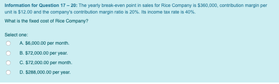 Information for Question 17 - 20: The yearly break-even point in sales for Rice Company is $360,000, contribution margin per