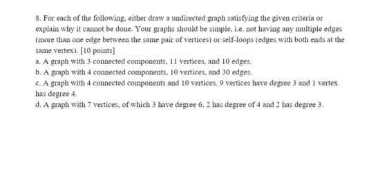8. For each of the following, either draw a undirected graph satisfying the given criteria or explain why it cannot be done.