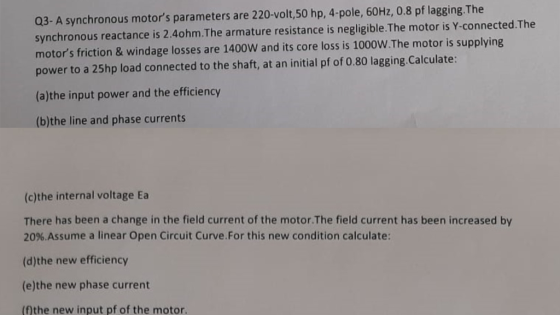 Q3- A synchronous motors parameters are 220-volt,50 hp, 4-pole, 60Hz, 0.8 pf lagging. The synchronous reactance is 2.4ohm.Th