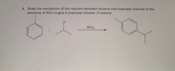 4. Draw the mechanism of the reaction between toluene and isopropyl chloride in the presence of AlCl3 to give 4-isopropyl tol