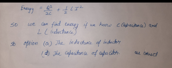 Energy Q2 20 t ILI2 2 so we can find energy if we know e Capacitance) and L L inductance) so option (a) The inductance of ind