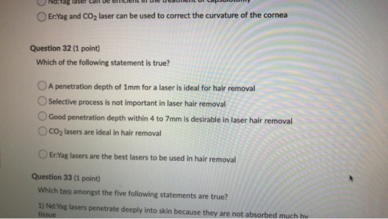 No: rag Er:Yag and CO2 laser can be used to correct the curvature of the cornea Question 32 (1 point) Which of the following