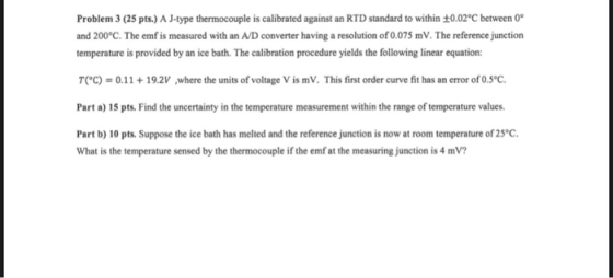 Problem 3 (25 pts.) A J-type thermocouple is calibrated against an RTD standard to within +0.02°C between 0° and 200°C. The e