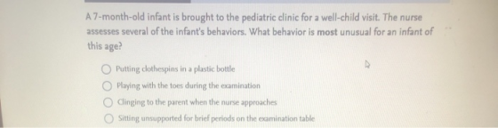 A 7-month-old infant is brought to the pediatric clinic for a well-child visit. The nurse assesses several of the infants be