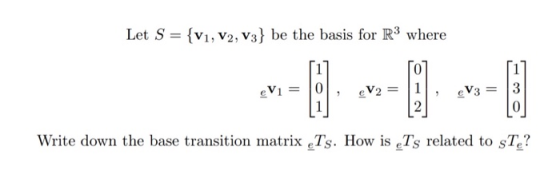 Let S = {V1, V2, V3} be the basis for R3 where cv= 70 8 eWo=11 2 ܐܶ eW3 = [3[ - 0 Write down the base transition matrix eTs.