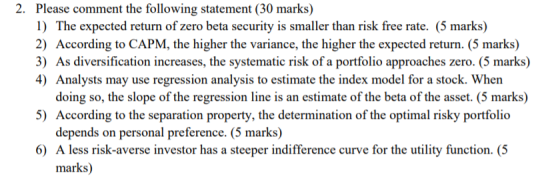2. Please comment the following statement (30 marks) 1) The expected return of zero beta security is smaller than risk free r