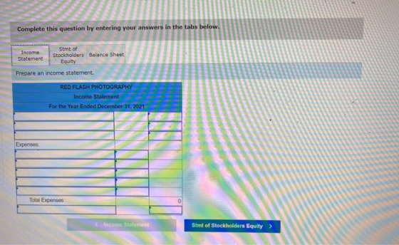 Complete this question by entering your answers in the tabs below. Income Statement Stmt of Stockholders Balance Sheet Equity