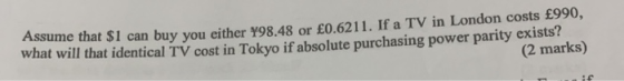 Assume that $1 can buy you either Y98.48 or £0.6211. If a TV in London costs £990, what will that identical TV cost in Tokyo