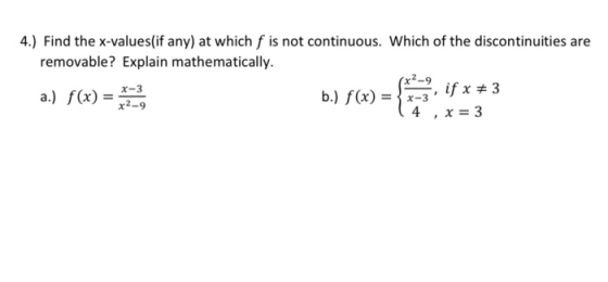 4.) Find the x-values(if any) at which f is not continuous. Which of the discontinuities are removable? Explain mathematicall