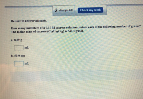 2 attempts left Check my work Be sure to answer all parts. milliliters of a 0.17 M sucrose solution contain each of the follo