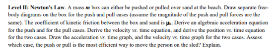 Level II: Newtons Law. A mass m box can either be pushed or pulled over sand at the beach. Draw separate free- body diagrams