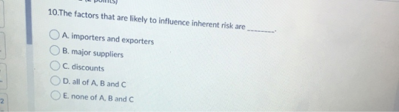 10.The factors that are likely to influence inherent risk are A. importers and exporters B. major suppliers C. discounts D. a