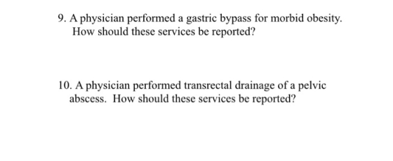 9. A physician performed a gastric bypass for morbid obesity How should these services be reported? 10. A physician performed