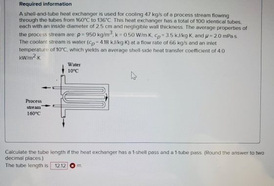 Required information A shell-and-tube heat exchanger is used for cooling 47 kg/s of a process stream flowing through the tube