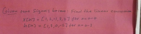 Given two Signals below. Find the linear conuolution xtus = [1, 2,-1, 3, 2] for n=0-4 hen) = [1,3,0, -2 ] for n-6-3