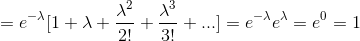 =e^{-\lambda}[1+\lambda+\frac{\lambda^2}{2!}+\frac{\lambda^3}{3!}+...]= e^{-\lambda}e^{\lambda}=e^{0}=1