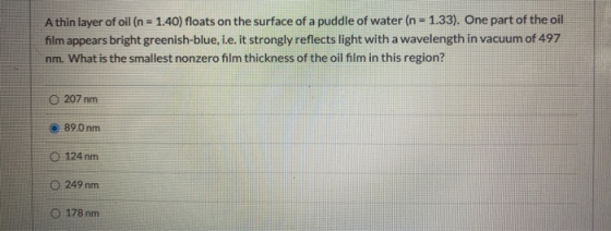 A thin layer of oil (n = 1.40) floats on the surface of a puddle of water (n - 1.33). One part of the oil film appears bright