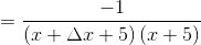 =\frac{-1}{\left (x+\Delta x+5 \right )\left ( x+5 \right )}