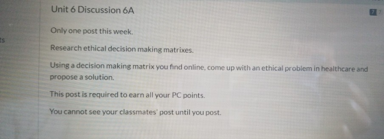 Unit 6 Discussion 6A Only one post this week. Research ethical decision making matrixes. Using a decision making matrix you f