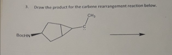 3. Draw the product for the carbene rearrangement reaction below. CH3 BocHN