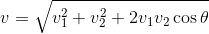 v = \sqrt{v_1^2 + v_2^2 + 2 v_1 v_2 \cos \theta}