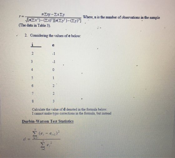 r2 2Where, n is the mumber of observations in the sample (The data in Table 3). 2. Considering the values of e below: Calculate the value of d denoted in the formula below I cannot make typo corrections in the fomula, but instead Durbin-Watson Test Statistics