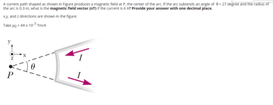 A current path shaped as shown in Figure produces a magnetic field at P, the center of the arc. If the arc subtends an angle