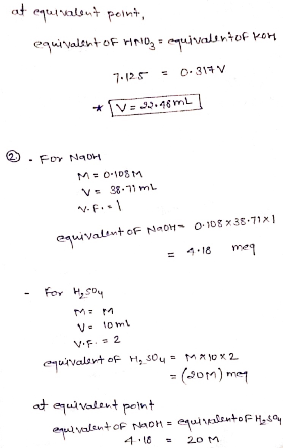 at equivalent point, equivalent of HNO₃ = equivalent of kon 7.12.5 = 0.317 V *V=22:48ML] ②. For Naon M = 0.1081 v= 38.77 ml N