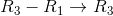 R_{3}-R_{1}\rightarrow R_{3}