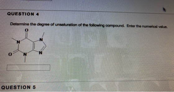 QUESTION Determine the degree of unsaturation of the following compound. Enter the numerical value. QUESTION 5