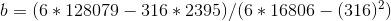b = ( 6 * 128079 - 316 * 2395 ) / ( 6 * 16806 - ( 316 )^{2})