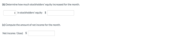 (b) Determine how much stockholders equity increased for the month. in stockholders equity $ (c) Compute the amount of net