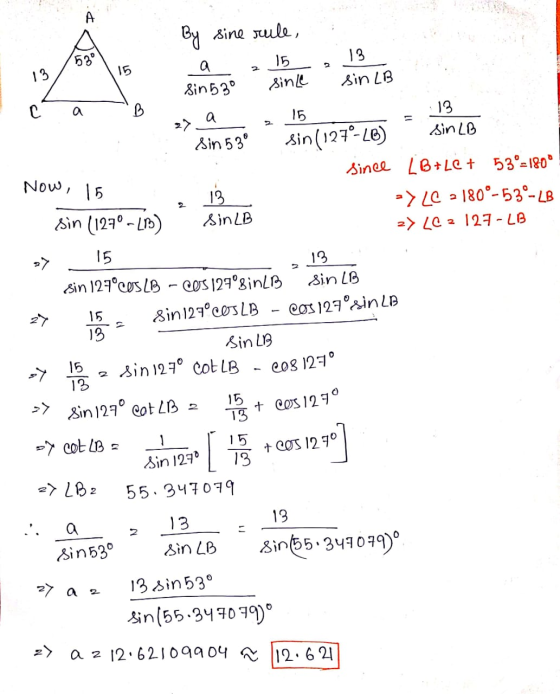 a 2 13 15 a Now, 15 2 15 By sine rule, 530 15 13 sin 53° sinle sin LB с. a 15 13 sin 53 sin (127°-LB) sin LB since LB+LC + 53