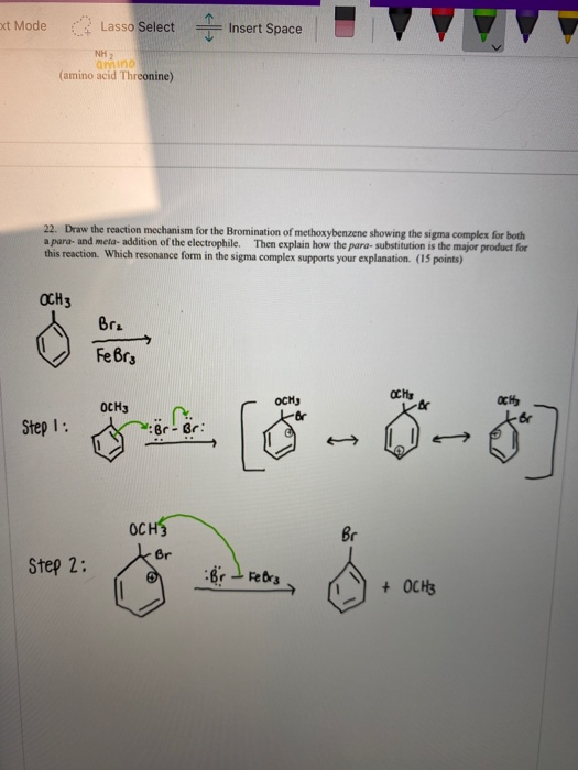 Et Mode Lasso Select = Insert Space (amino acid Threonine) 22. Draw the reaction mechanism for the Bromination of methoxybenz