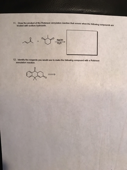 11. Draw the product of the Robinson annulation reaction that occurs when the following compounds are treated with sodium hydroxide. NaOH 12. Identify the reagents you would use to make the following compound with a Robinson annulation reaction.