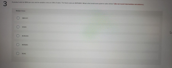 A product sells for $150 per unit, and its variable costs are 58% of sales. The fixed costs are $478.800 What is the break ev