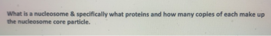 What is a nucleosome & specifically what proteins and how many copies of each make up the nucleosome core particle.