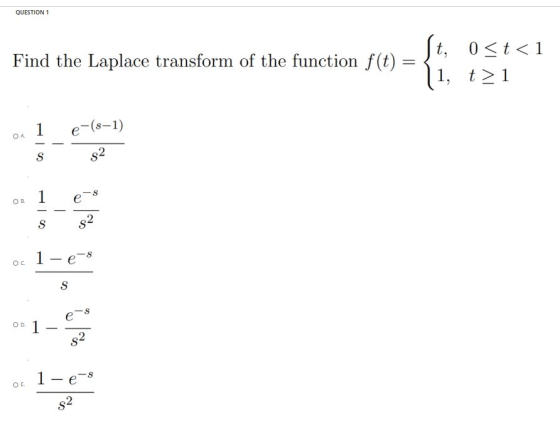 QUESTION 1 Find the Laplace transform of the function f(t) St, 0<t<1 1, t>1 1 e-(s-1) ОА. S $2 1 e S $2 1-es S e OD 1 $2 1-es