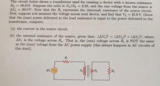 The circuit below shows a transformer used for running a device with a known resistance RL 50.0 Ω. Suppose the ratio is Ni/N2