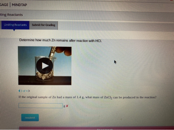 SAGE | MINDTAP iting Reactants Limiting Reactants Submit for Grading Determine how much Zn remains after reaction with HCI. 4