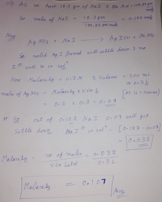 As we have 18.3 gm of No I 2 Its M. W = 149.89 gm mole So moles of NaI = 18.3gm 144.89 gm/male = 0.122 mole Now Ag NO3 + Na I