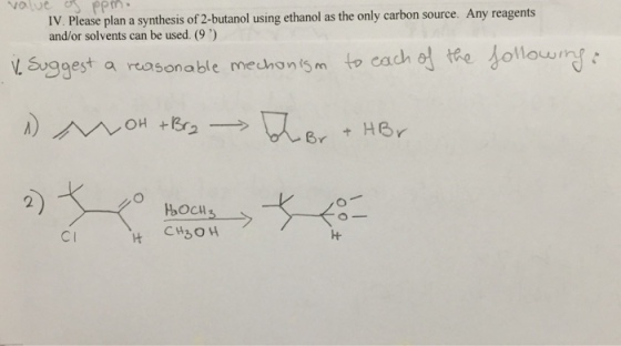 value S pp IV. Please plan a synthesis of 2-butanol using ethanol as the only carbon source. Any reagents and/or solvents can be used. (9) Vaggest a reasonable medonsm to each o 根e dollowmy. Suggest a rtasonable mechont5 m 2)
